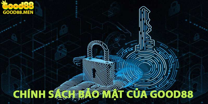 Chính Sách Bảo Mật Của GOOD88 – Đề Cao Sự An Toàn Hội Viên